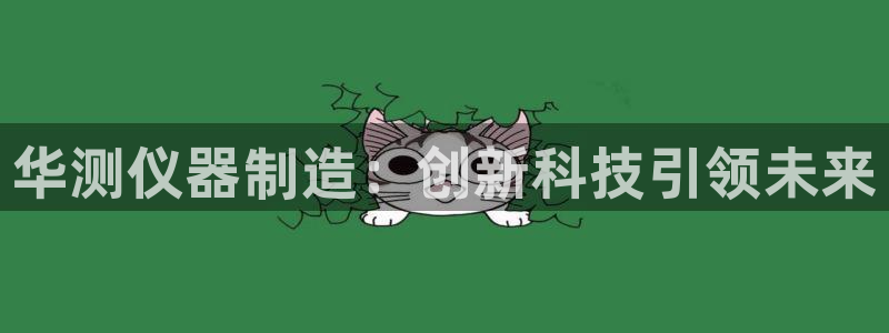天宏娱乐韩叔视频：华测仪器制造：创新科技引领未来