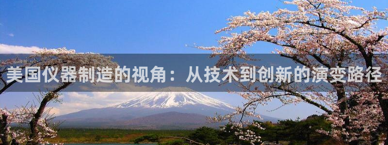 天宏娱乐龙叔：美国仪器制造的视角：从技术到创新的演变路径