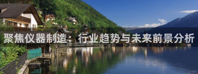 天宏娱乐自然大叔：聚焦仪器制造：行业趋势与未来前景分析