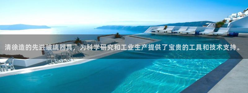 天宏娱乐 网址：清徐造的先进玻璃器具，为科学研究和工业生产提