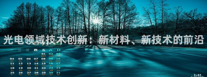 天宏娱乐直播在线观看免费：光电领域技术创新：新材料、新技术的