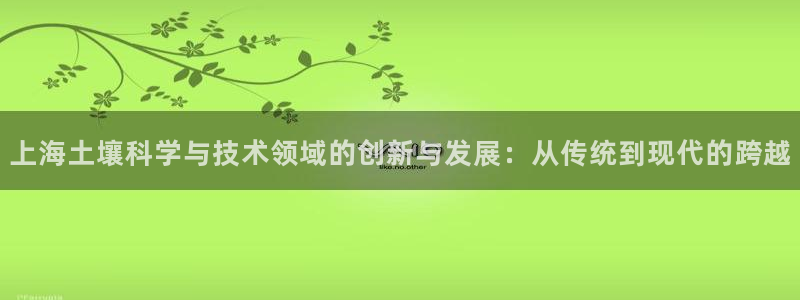 天宏娱乐是正规的吗：上海土壤科学与技术领域的创新与发展：从传