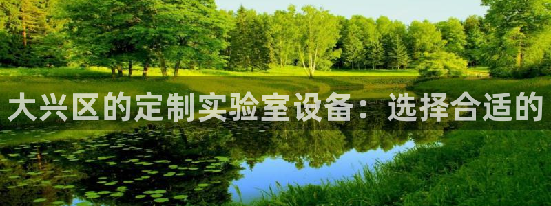 天宏娱乐 老刘：大兴区的定制实验室设备：选择合适的