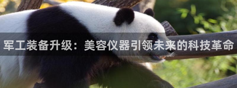 天宏娱乐涛涛：军工装备升级：美容仪器引领未来的科技革命