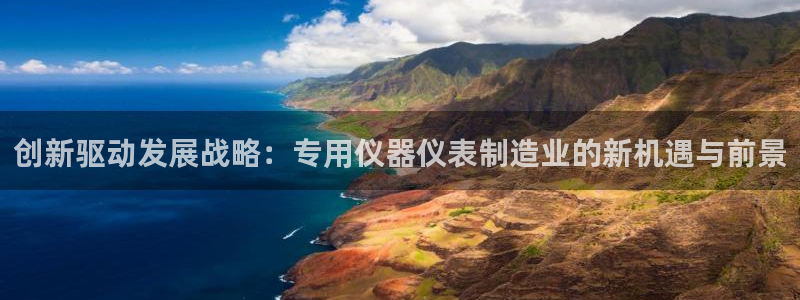 天宏娱乐豆豆：创新驱动发展战略：专用仪器仪表制造业的新机遇与