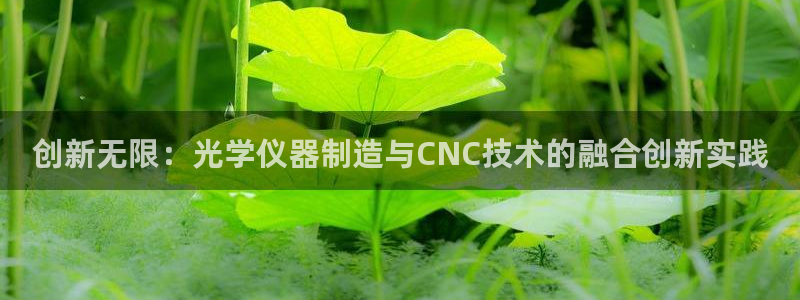 天宏娱乐豆豆：创新无限：光学仪器制造与CNC技术的融合创新实